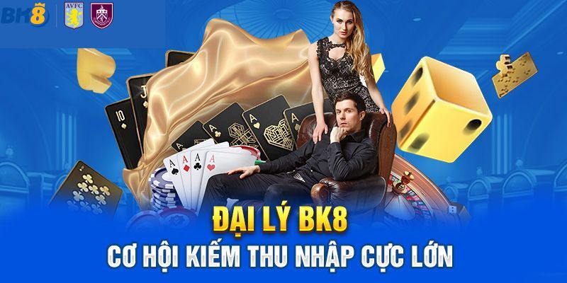 Đại lý BK8 - Cơ hội kiếm tiền siêu khủng